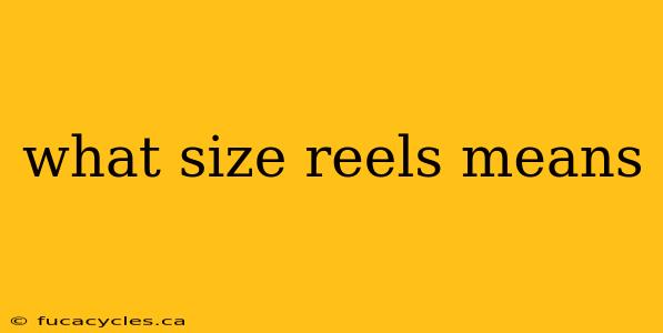 what size reels means