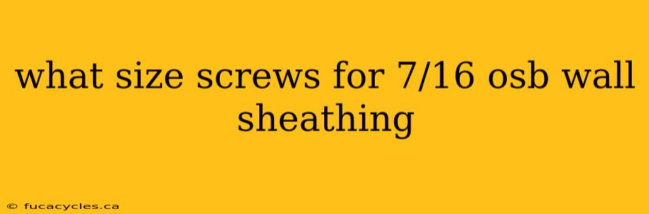 what size screws for 7/16 osb wall sheathing