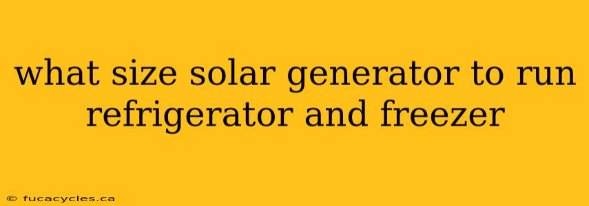 what size solar generator to run refrigerator and freezer