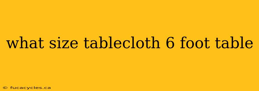 what size tablecloth 6 foot table