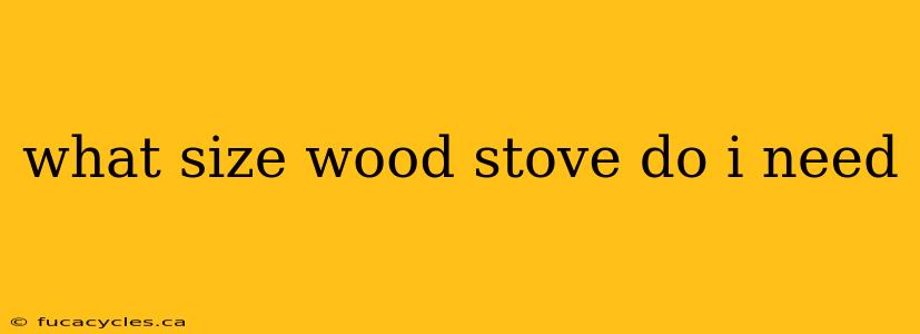 what size wood stove do i need