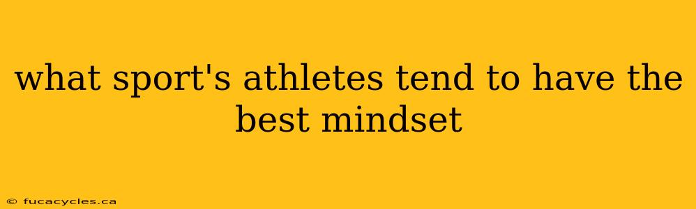 what sport's athletes tend to have the best mindset