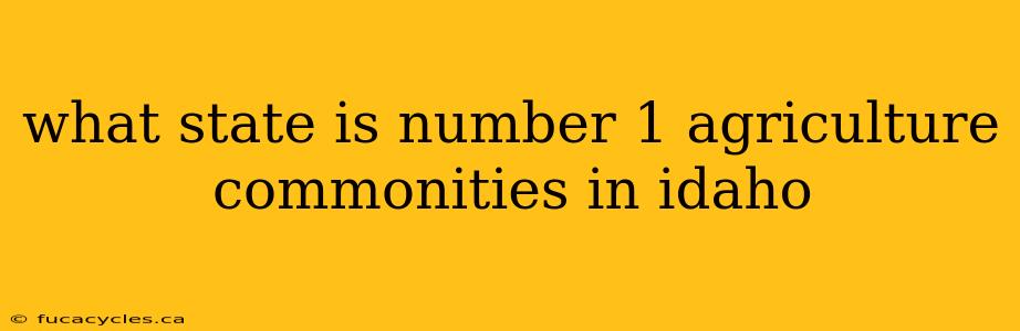 what state is number 1 agriculture commonities in idaho