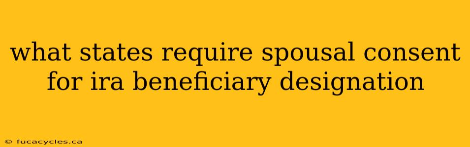 what states require spousal consent for ira beneficiary designation