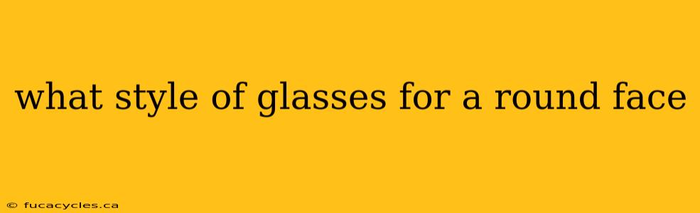 what style of glasses for a round face