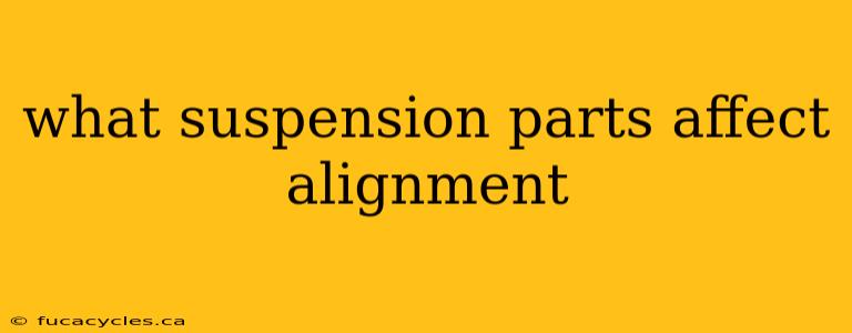 what suspension parts affect alignment