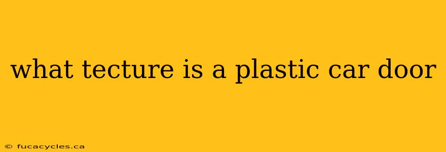 what tecture is a plastic car door