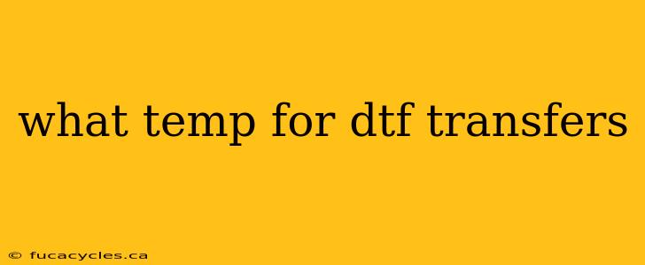 what temp for dtf transfers