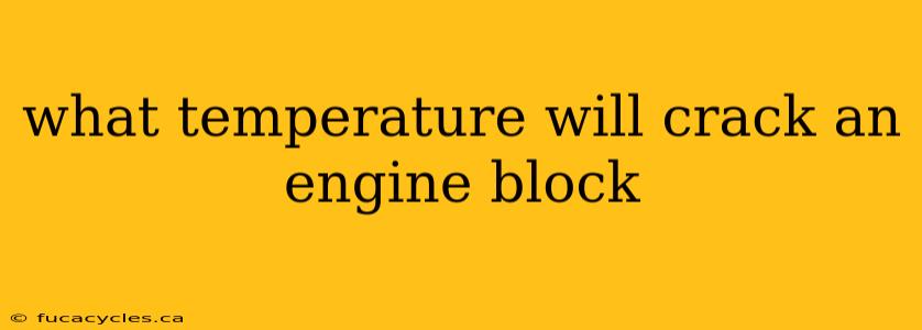 what temperature will crack an engine block