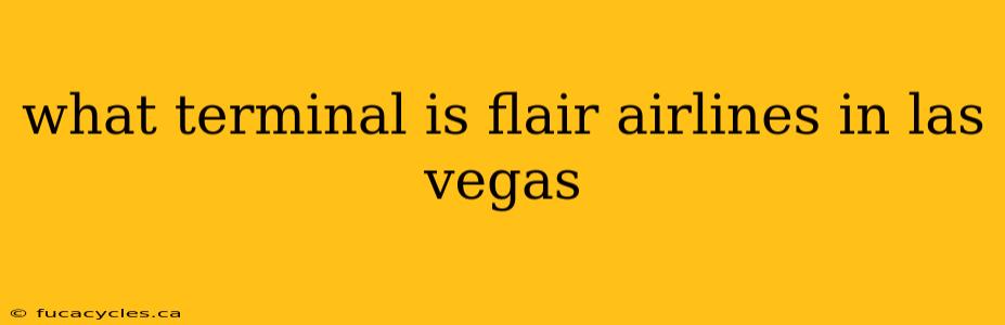 what terminal is flair airlines in las vegas