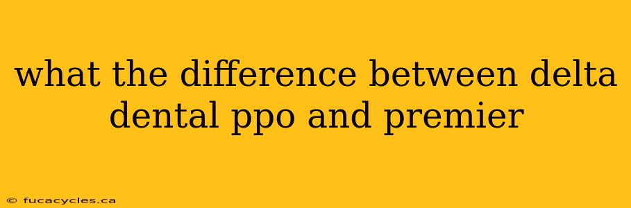 what the difference between delta dental ppo and premier