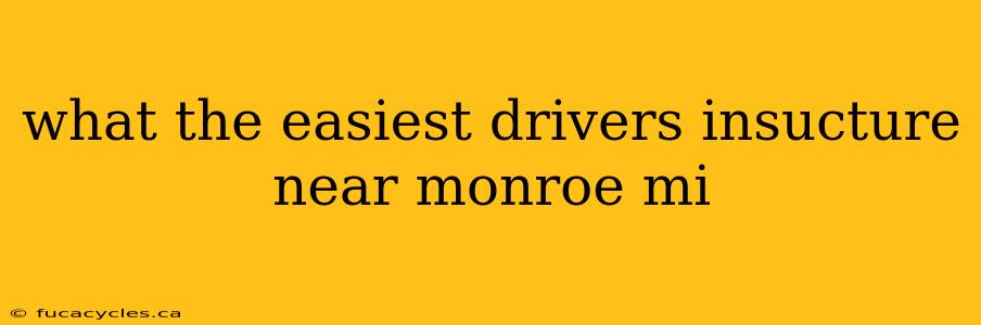 what the easiest drivers insucture near monroe mi