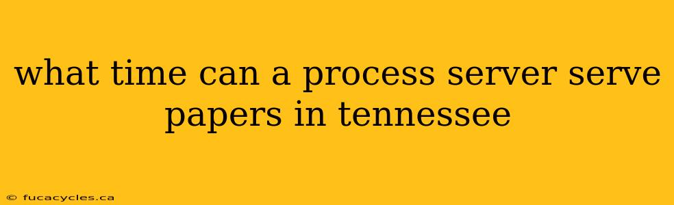 what time can a process server serve papers in tennessee