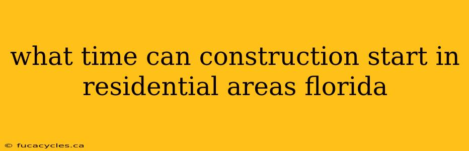 what time can construction start in residential areas florida