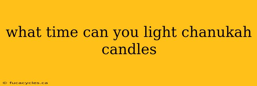 what time can you light chanukah candles