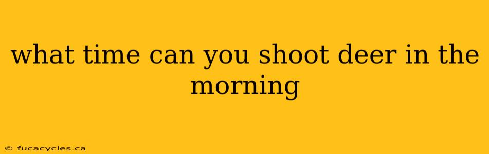 what time can you shoot deer in the morning