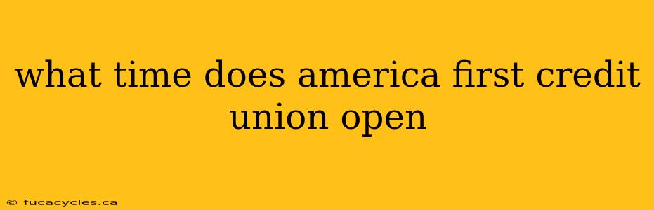 what time does america first credit union open