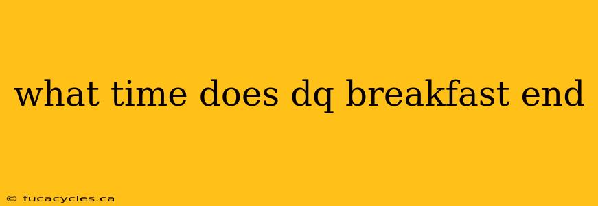 what time does dq breakfast end