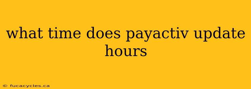 what time does payactiv update hours