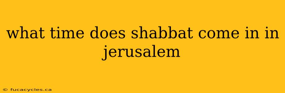 what time does shabbat come in in jerusalem