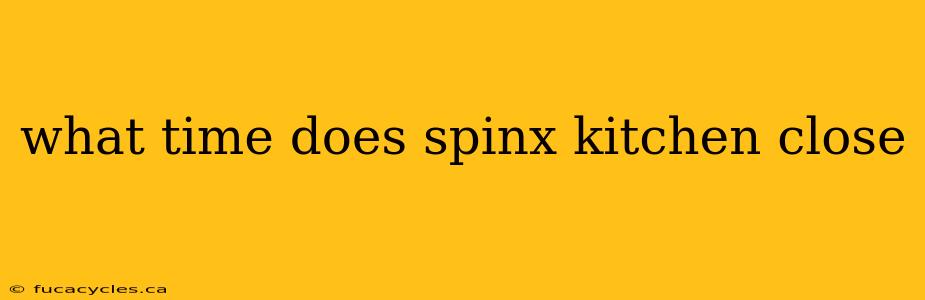 what time does spinx kitchen close