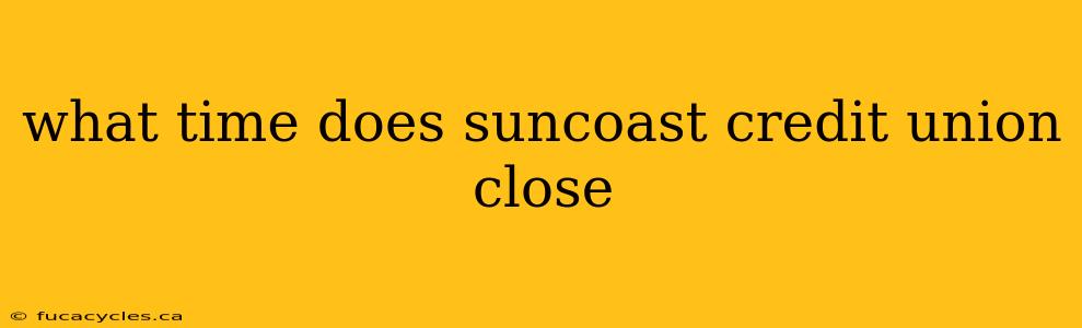 what time does suncoast credit union close