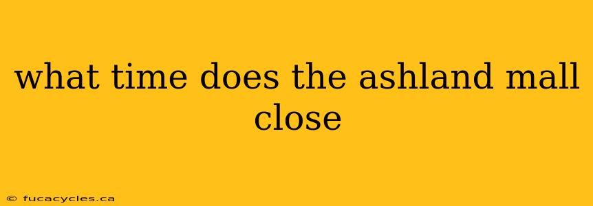 what time does the ashland mall close