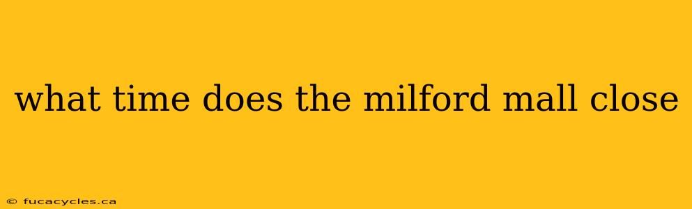 what time does the milford mall close