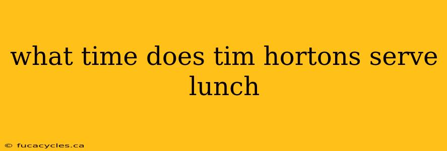 what time does tim hortons serve lunch