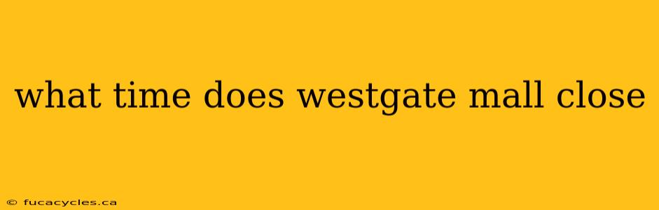 what time does westgate mall close