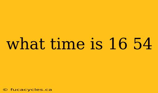 what time is 16 54