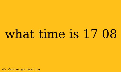 what time is 17 08