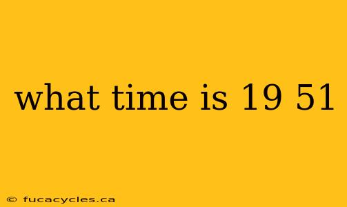 what time is 19 51