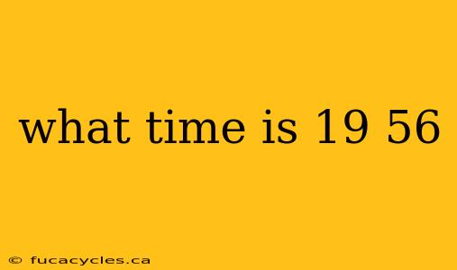 what time is 19 56