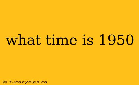 what time is 1950