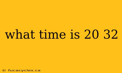 what time is 20 32