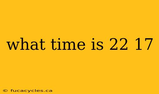 what time is 22 17