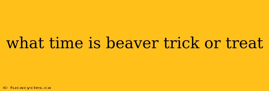 what time is beaver trick or treat