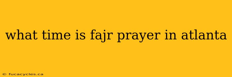 what time is fajr prayer in atlanta