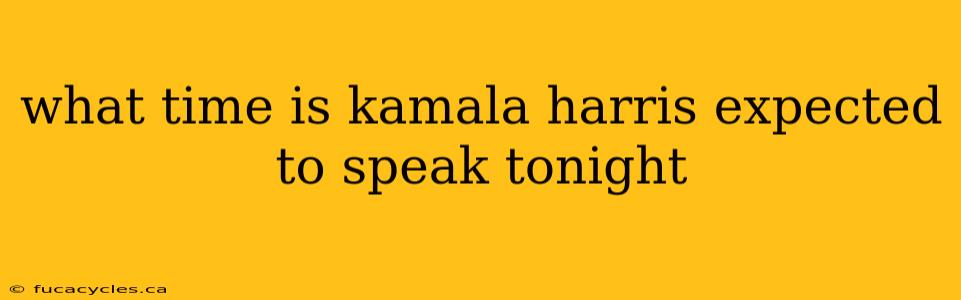 what time is kamala harris expected to speak tonight