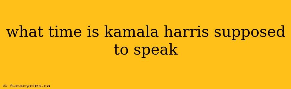 what time is kamala harris supposed to speak