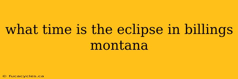 what time is the eclipse in billings montana