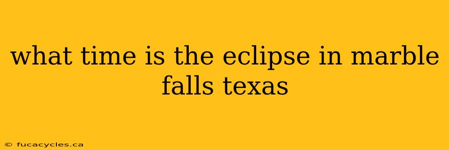 what time is the eclipse in marble falls texas