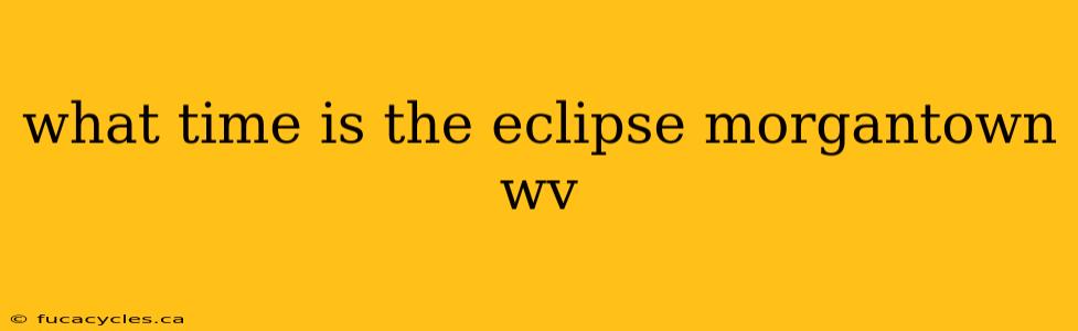 what time is the eclipse morgantown wv