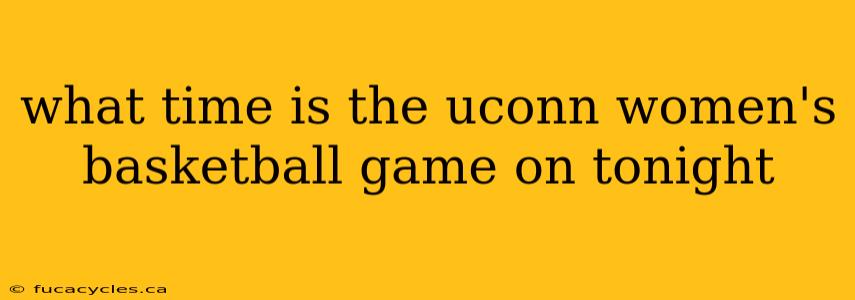 what time is the uconn women's basketball game on tonight