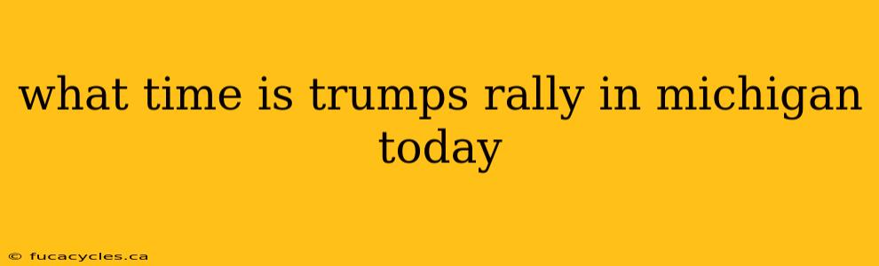 what time is trumps rally in michigan today