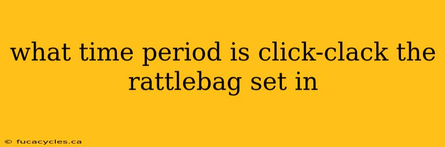 what time period is click-clack the rattlebag set in