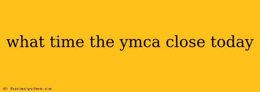 what time the ymca close today