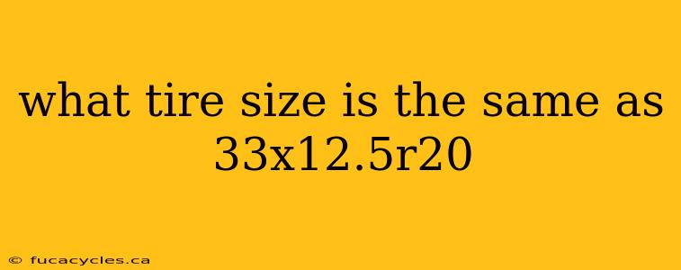 what tire size is the same as 33x12.5r20