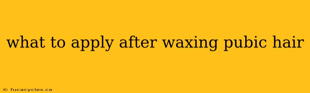 what to apply after waxing pubic hair